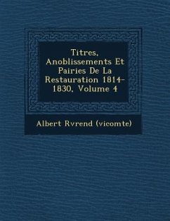 Titres, Anoblissements Et Pairies de La Restauration 1814-1830, Volume 4 - (Vicomte), Albert R.