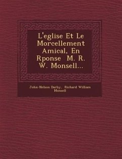 L'Eglise Et Le Morcellement Amical, En R Ponse M. R. W. Monsell... - Darby, John-Nelson