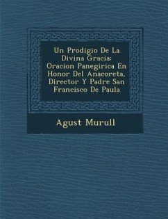 Un Prodigio De La Divina Gracia: Oracion Panegirica En Honor Del Anacoreta, Director Y Padre San Francisco De Paula - Murull, Agust&