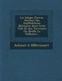 Les Sileges D'Arras, Histoire Des Exp Editions Militaires Dont Cette Ville Et Son Territoire on Et E Le Th Eatre...