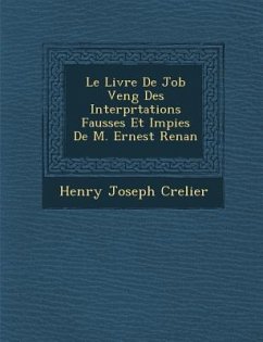 Le Livre de Job Veng Des Interpr Tations Fausses Et Impies de M. Ernest Renan - Crelier, Henry Joseph