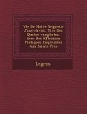 Vie de Notre Seigneur J Sus-Christ, Tir E Des Quatre Vang Listes, Avec Des R Flexions Pratiques Emprunt Es Aux Saints P Res