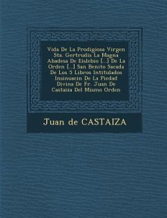 Vida De La Prodigiosa Virgen Sta. Gertrudis La Magna Abadesa De Eislebio [...] De La Orden [...] San Benito Sacada De Los 5 Libros Intitulados Insinua - Casta&