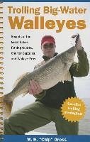 Trolling Big-Water Walleyes: Secrets of the Great Lakes Fishing Guides, Charter Captains, and Walleye Pros - Gross, W. H. Chip
