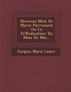 Nouveau Mois de Marie Parroissial Ou Le PR Edicateur Du Mois de Mai... - Laden, Jacques Marie