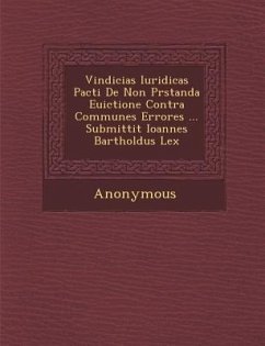 Vindicias Iuridicas Pacti de Non PR Standa Euictione Contra Communes Errores ... Submittit Ioannes Bartholdus Lex - Anonymous