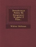 Demokracya Polska Na Emigracyi: Wyj Tki Z Pism...