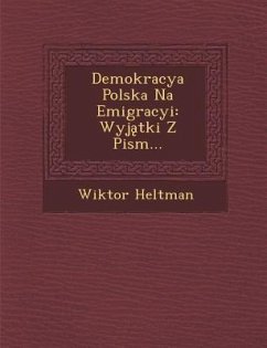 Demokracya Polska Na Emigracyi: Wyj Tki Z Pism... - Heltman, Wiktor