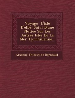 Voyage L'Isle D'Elbe: Suivi D'Une Notice Sur Les Autres Isles de La Mer Tyrrh Nienne...