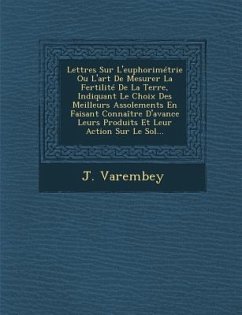 Lettres Sur L'euphorimétrie Ou L'art De Mesurer La Fertilité De La Terre, Indiquant Le Choix Des Meilleurs Assolements En Faisant Connaître D'avance L - Varembey, J.