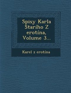 Spisy Karla Stariho Z Erotina, Volume 3... - Erotina, Karel Z.