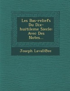 Les Bas-Reliefs Du Dix-Huitileme Siecle: Avec Des Notes... - Lavall Ee, Joseph