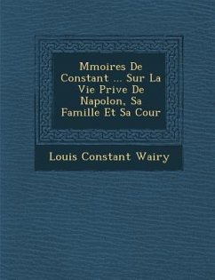 M�moires De Constant ... Sur La Vie Priv�e De Napol�on, Sa Famille Et Sa Cour - Wairy, Louis Constant