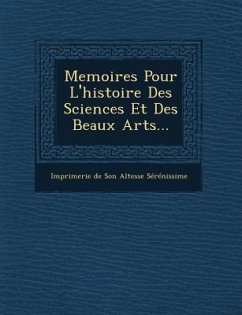 Memoires Pour L'Histoire Des Sciences Et Des Beaux Arts...