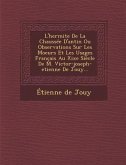 L'Hermite de La Chaussee D'Antin Ou Observations Sur Les Moeurs Et Les Usages Francais Au Xixe Siecle de M. Victor-Joseph-Etienne de Jouy...