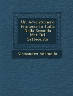 Un Avventuriere Francese in Italia Nella Seconda Met del Settecento - Ademollo, Alessandro