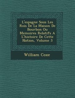 L'espagne Sous Les Rois De La Maison De Bourbon Ou Memoires Relatifs A L'histoire De Cette Nation, Volume 3 - Coxe, William