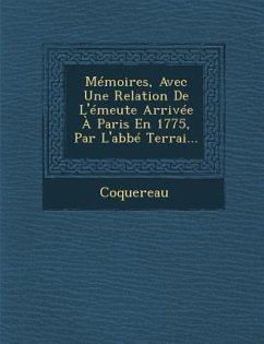 Memoires, Avec Une Relation de L'Emeute Arrivee a Paris En 1775, Par L'Abbe Terrai...