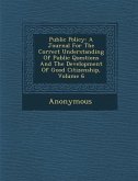 Public Policy: A Journal for the Correct Understanding of Public Questions and the Development of Good Citizenship, Volume 6