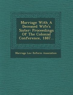 Marriage with a Deceased Wife's Sister: Proceedings of the Colonial Conference, 1887...
