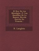 El Rey De Los Mendigos, Ó, Los Bandidos De La Beauce: Novela Escrita En Francés...