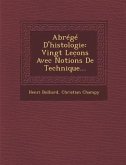 Abrege D'Histologie: Vingt Lec Ons Avec Notions de Technique...