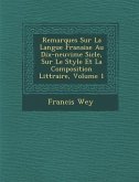 Remarques Sur La Langue Fran Aise Au Dix-Neuvi Me Si Cle, Sur Le Style Et La Composition Litt Raire, Volume 1
