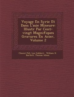 Voyage En Syrie Et Dans L'Asie Mineure: Illustr Par Cent-Vingt Magnifiques Gravures En Acier, Volume 2 - Pell, CL Ment; Galibert, L. on