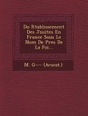 Du R&#65533;tablissement Des J&#65533;suites En France Sous Le Nom De P&#65533;res De La Foi...