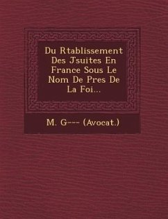 Du R�tablissement Des J�suites En France Sous Le Nom De P�res De La Foi... - (Avocat )., M. G