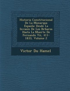 Historia Constitucional De La Monarqu�a Espa�ola: Desde La Invasi�n De Los B�rbaros Hasta La Muerte De Fernando Vii, 411-1 - Hamel, Victor Du