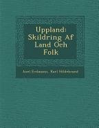 Uppland: Skildring Af Land Och Folk - Erdmann, Axel; Hildebrand, Karl