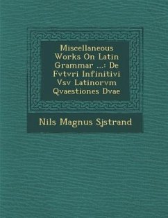 Miscellaneous Works on Latin Grammar ...: de Fvtvri Infinitivi Vsv Latinorvm Qvaestiones Dvae - Sj&
