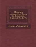 Clementis Alexandrini Opera Ex Recensione Gulielmi Dindorfii