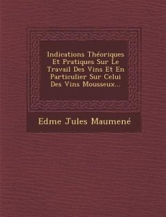 Indications Théoriques Et Pratiques Sur Le Travail Des Vins Et En Particulier Sur Celui Des Vins Mousseux... - Maumené, Edme Jules