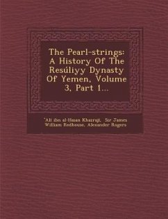 The Pearl-Strings: A History of the Resuliyy Dynasty of Yemen, Volume 3, Part 1... - Rogers, Alexander