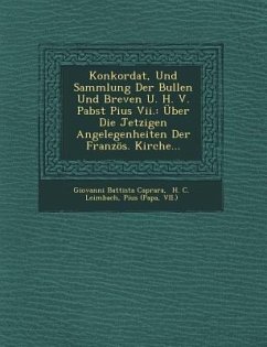 Konkordat, Und Sammlung Der Bullen Und Breven U. H. V. Pabst Pius VII.: Uber Die Jetzigen Angelegenheiten Der Franzos. Kirche... - Caprara, Giovanni Battista; (Papa, Pius