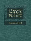 L' Oncle-valet: Com&#65533;die En Un Acte, En Prose, M&#65533;l&#65533;e De Chant