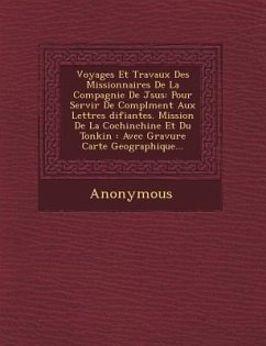 Voyages Et Travaux Des Missionnaires de La Compagnie de J Sus: Pour Servir de Compl Ment Aux Lettres Difiantes. Mission de La Cochinchine Et Du Tonkin - Anonymous