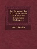 Les Graveurs Du XIX Siecle: Guide de L'Amateur D'Estampes Modernes...