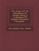 The Origin of the Musalmans of Bengal: Being a Translation of Haqiqate Musalman-I-Bengalah...