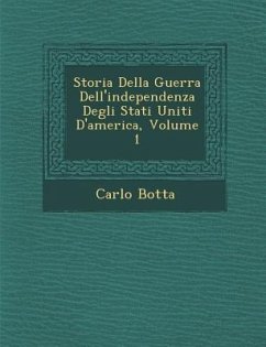 Storia Della Guerra Dell'independenza Degli Stati Uniti D'America, Volume 1 - Botta, Carlo