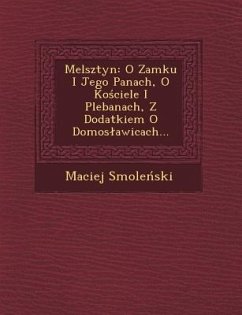 Melsztyn: O Zamku I Jego Panach, O Ko Ciele I Plebanach, Z Dodatkiem O Domos Awicach... - Smole Ski, Maciej