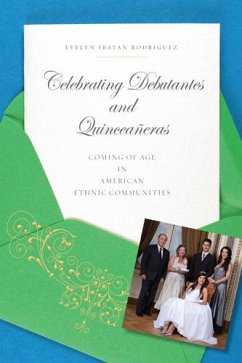 Celebrating Debutantes and Quinceañeras: Coming of Age in American Ethnic Communities - Rodriguez, Evelyn Ibatan