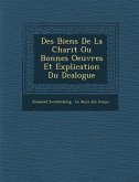 Des Biens de La Charit Ou Bonnes Oeuvres Et Explication Du D Calogue