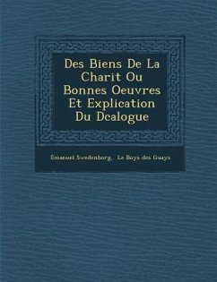 Des Biens de La Charit Ou Bonnes Oeuvres Et Explication Du D Calogue - Swedenborg, Emanuel