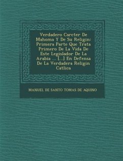 Verdadero Car Cter de Mahoma y de Su Religi N: Primera Parte Que Trata Primero de La Vida de Este Legislador de La Arabia ... [...] En Defensa de La V