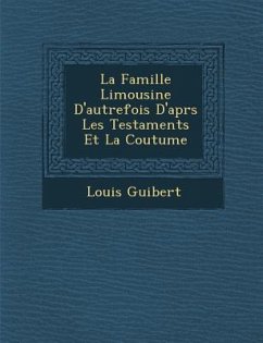 La Famille Limousine D'autrefois D'apr�s Les Testaments Et La Coutume - Guibert, Louis