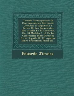 Tratado Te Rico-PR Ctico de Correspondencia Mercantil: Contiene La Explicaci N y Forma de Los Documentos Mas Usuales En El Comercio, Con 34 Modelos y - Jim Nez, Eduardo