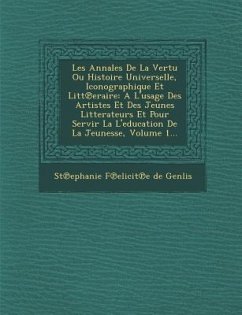 Les Annales de La Vertu Ou Histoire Universelle, Iconographique Et Litt Eraire: A L'Usage Des Artistes Et Des Jeunes Litterateurs Et Pour Servir La L'